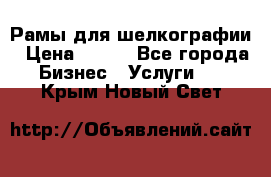 Рамы для шелкографии › Цена ­ 400 - Все города Бизнес » Услуги   . Крым,Новый Свет